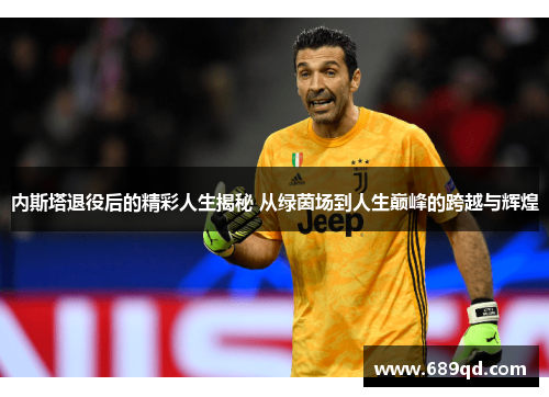 内斯塔退役后的精彩人生揭秘 从绿茵场到人生巅峰的跨越与辉煌
