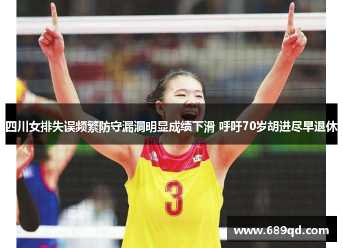 四川女排失误频繁防守漏洞明显成绩下滑 呼吁70岁胡进尽早退休