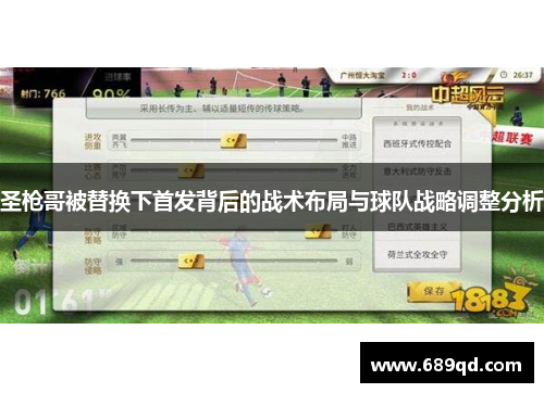 圣枪哥被替换下首发背后的战术布局与球队战略调整分析 圣枪哥被替换下首发背后的战术布局与球队战略调整分析