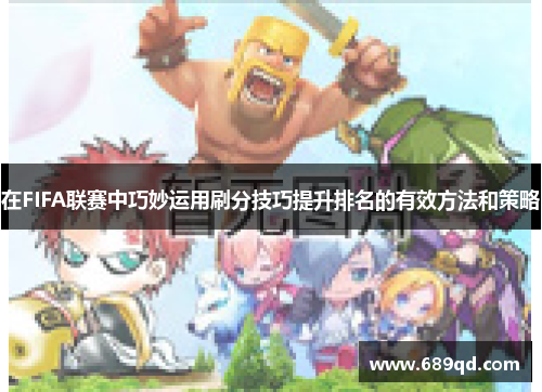 在FIFA联赛中巧妙运用刷分技巧提升排名的有效方法和策略