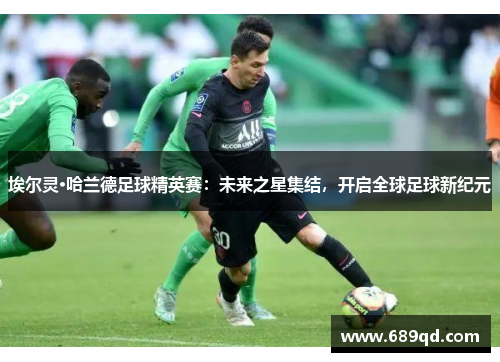 埃尔灵·哈兰德足球精英赛：未来之星集结，开启全球足球新纪元