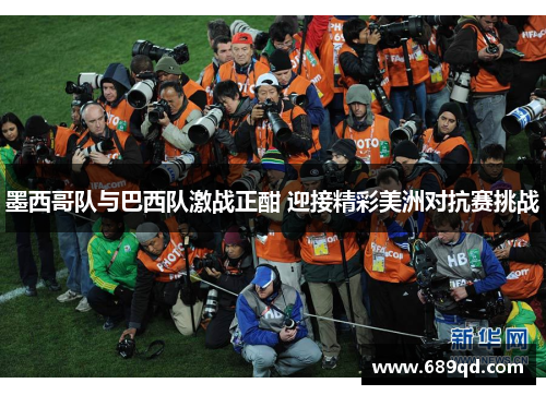 墨西哥队与巴西队激战正酣 迎接精彩美洲对抗赛挑战 墨西哥队与巴西队激战正酣 迎接精彩美洲对抗赛挑战
