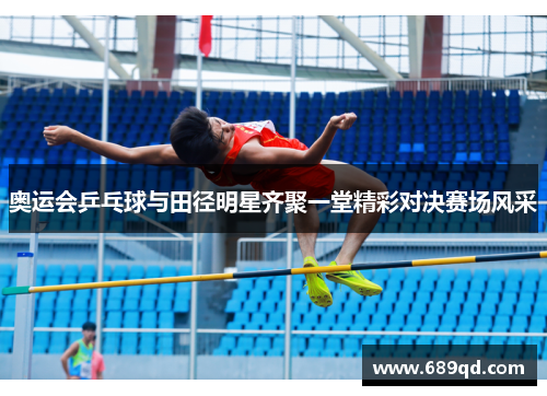 奥运会乒乓球与田径明星齐聚一堂精彩对决赛场风采 奥运会乒乓球与田径明星齐聚一堂精彩对决赛场风采